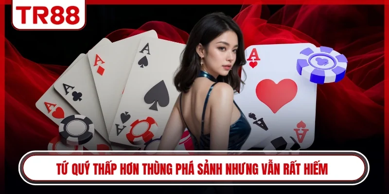 Tứ quý thấp hơn thùng phá sảnh nhưng vẫn rất hiếm