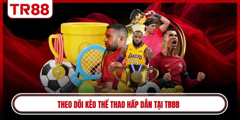 Theo dõi kèo thể thao hấp dẫn tại TR88
