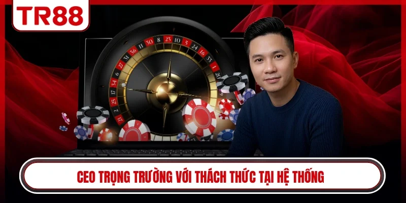CEO Trọng Trường với thách thức tại hệ thống