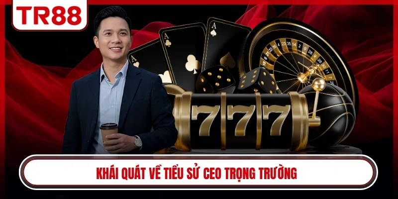 Khái quát về tiểu sử CEO Trọng Trường