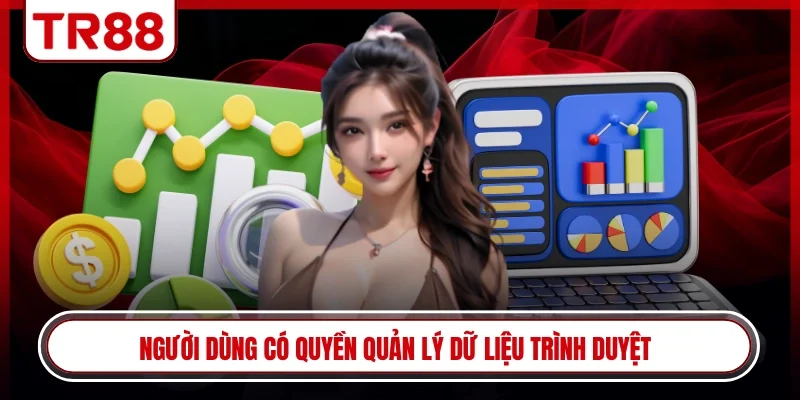 Người dùng có quyền quản lý dữ liệu trình duyệt