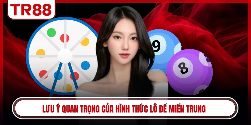 Lưu ý quan trọng của hình thức lô đề miền trung