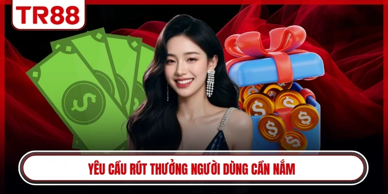 Yêu cầu rút thưởng người dùng cần nắm