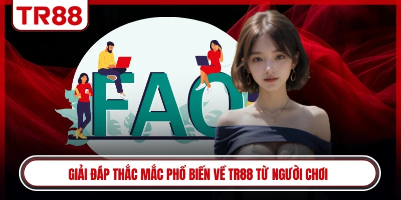 Giải đáp thắc mắc phổ biến về TR88 từ người chơi