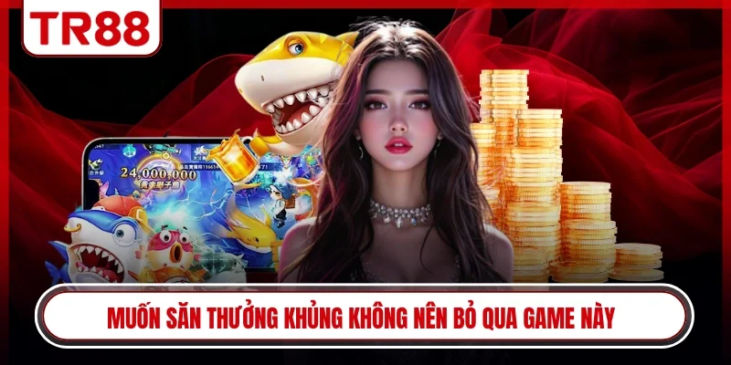 Muốn săn thưởng khủng không nên bỏ qua game này