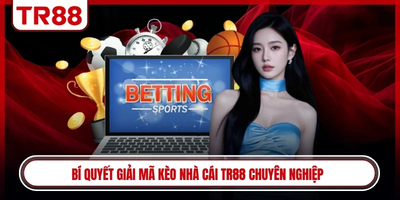 Bí quyết giải mã kèo nhà cái TR88 chuyên nghiệp