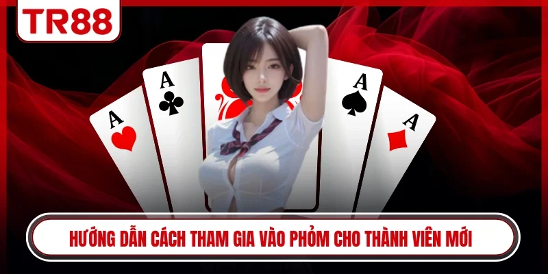 Hướng dẫn cách tham gia vào phỏm cho thành viên mới