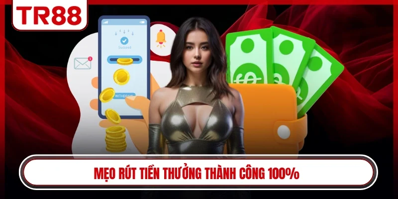 Mẹo rút tiền thưởng thành công 100%