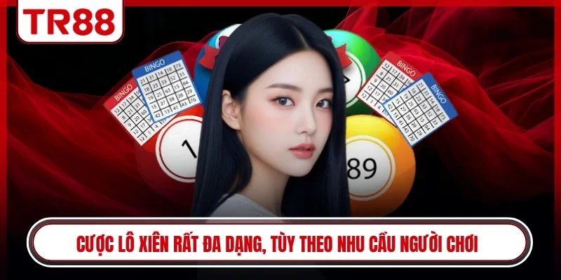 Cược lô xiên rất đa dạng, tùy theo nhu cầu người chơi
