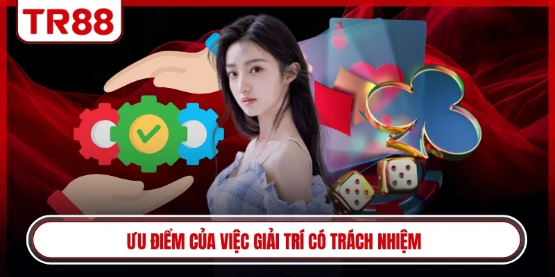 Ưu điểm của việc giải trí có trách nhiệm