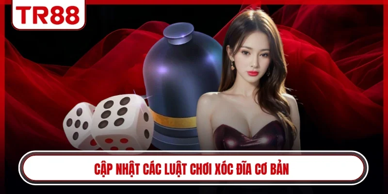 Cập nhật các luật chơi xóc đĩa cơ bản