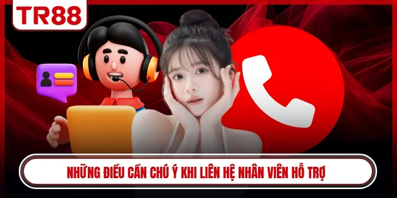 Những điều cần chú ý khi liên hệ nhân viên hỗ trợ