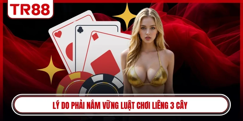 Lý do phải nắm vững luật chơi liêng 3 cây