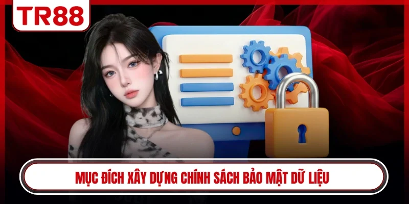 Mục đích xây dựng chính sách bảo mật dữ liệu