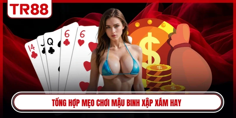 Tổng hợp mẹo chơi mậu binh xập xám hay