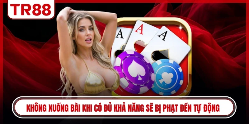 Không xuống bài khi có đủ khả năng sẽ bị phạt đền tự động