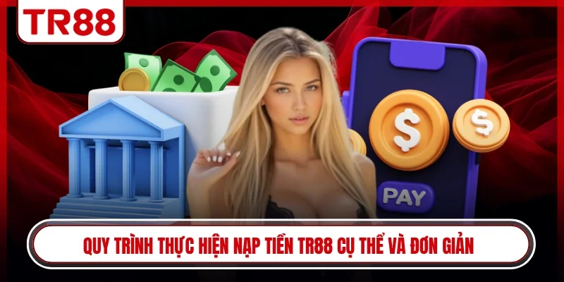 Quy trình thực hiện nạp tiền TR88 cụ thể và đơn giản