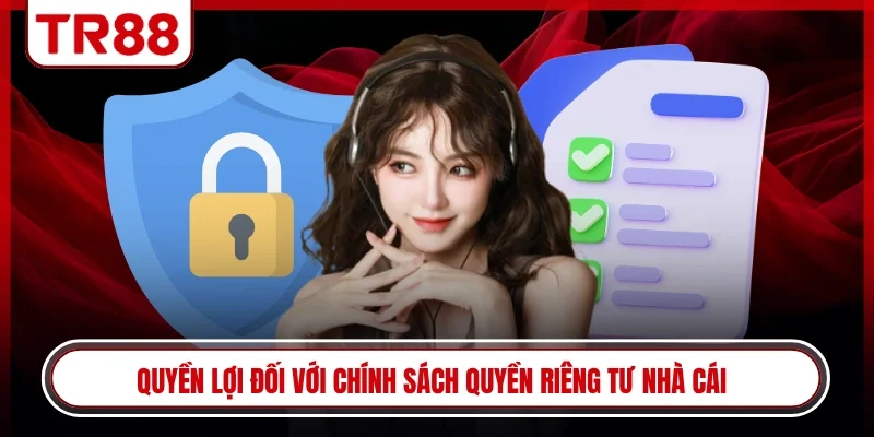 Quyền lợi đối với chính sách quyền riêng tư nhà cái