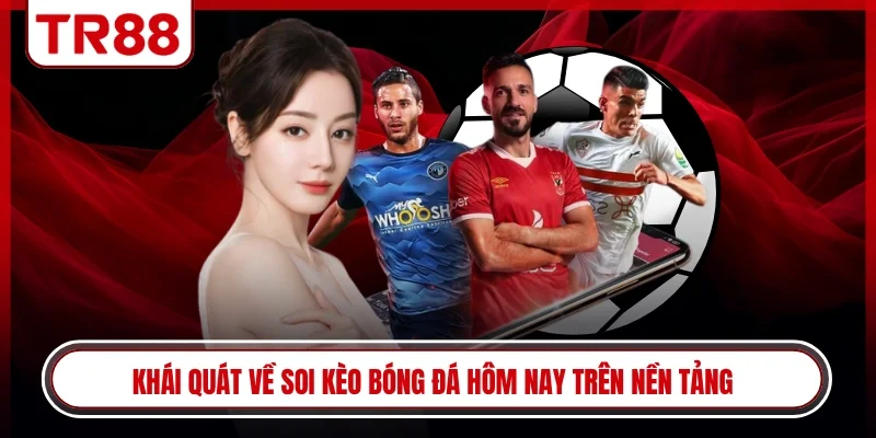 Khái quát về soi kèo bóng đá hôm nay trên nền tảng