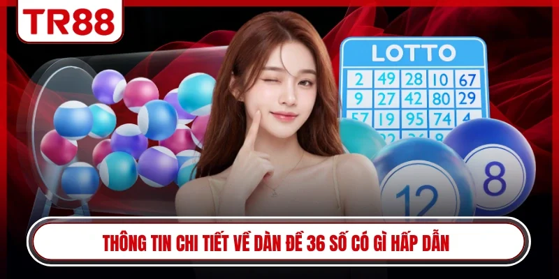 Thông tin chi tiết về dàn đề 36 số có gì hấp dẫn