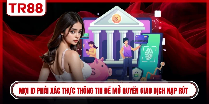 Mọi ID phải xác thực thông tin để mở quyền giao dịch nạp rút