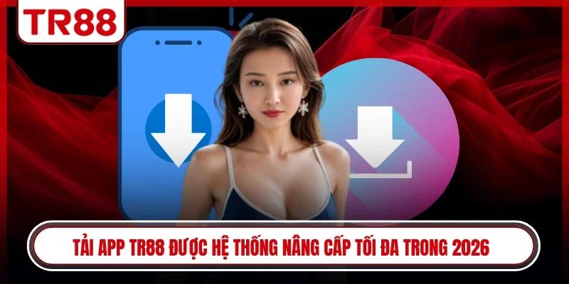 Tải app TR88 được hệ thống nâng cấp tối đa trong 2026