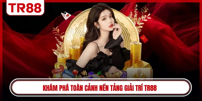 Khám phá toàn cảnh nền tảng giải trí TR88